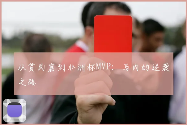 从贫民窟到非洲杯MVP：马内的逆袭之路