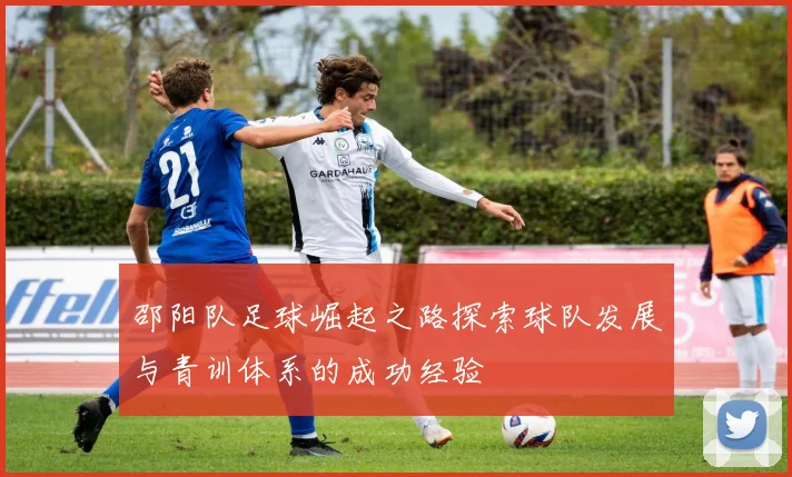 邵阳队足球崛起之路探索球队发展与青训体系的成功经验